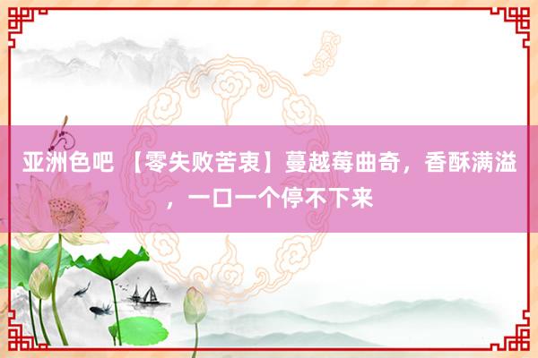 亚洲色吧 【零失败苦衷】蔓越莓曲奇，香酥满溢，一口一个停不下来