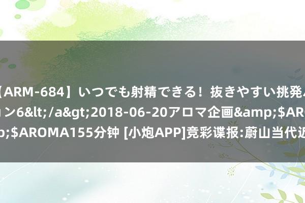 【ARM-684】いつでも射精できる！抜きやすい挑発パンチラコレクション6</a>2018-06-20アロマ企画&$AROMA155分钟 [小炮APP]竞彩谍报:蔚山当代近18个客场仅1次零封