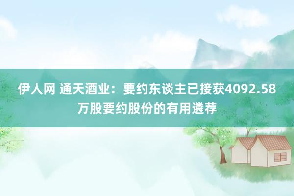 伊人网 通天酒业：要约东谈主已接获4092.58万股要约股份的有用遴荐