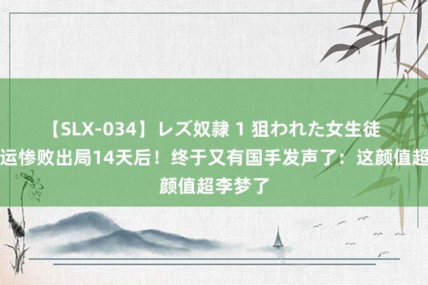 【SLX-034】レズ奴隷 1 狙われた女生徒 女篮奥运惨败出局14天后！终于又有国手发声了：这颜值超李梦了