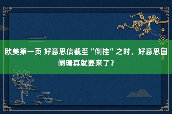 欧美第一页 好意思债截至“倒挂”之时，好意思国阑珊真就要来了？